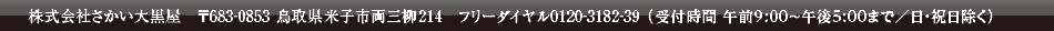 株式会社さかい大黒屋　〒684-0011 鳥取県境港市相生町54番地　フリーダイヤル 0120-318-239（受付時間 午前9：00～午後5：00迄／日・祝日を除く）