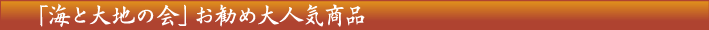 「海と大地の会」お勧め大人気商品